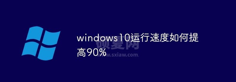 windows10运行速度如何提高90%