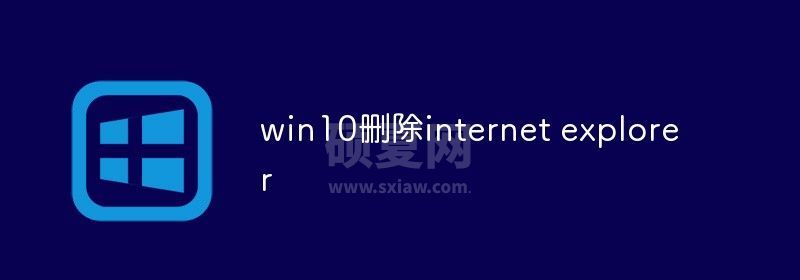 win10删除internet explorer