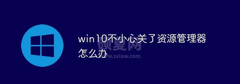 win10不小心关了资源管理器怎么办