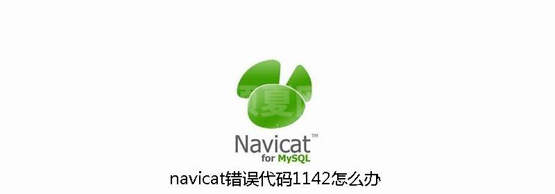 navicat错误代码1142怎么办