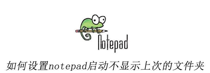 如何设置notepad++启动不显示上次的文件夹