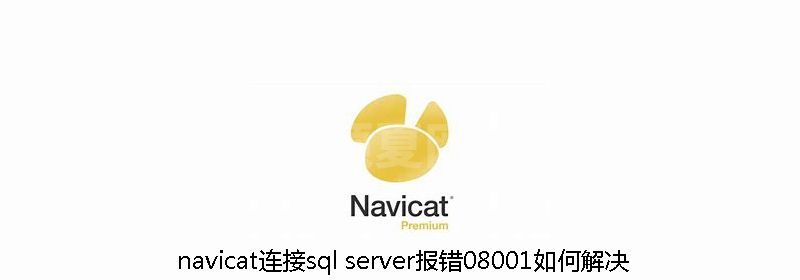 navicat连接sql server报错08001如何解决