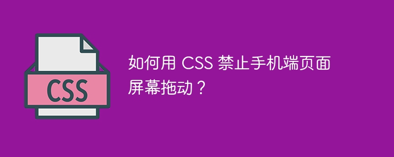 如何用 css 禁止手机端页面屏幕拖动？