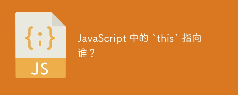 javascript 中的 `this` 指向谁？