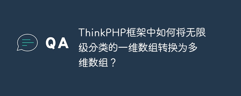 thinkphp框架中如何将无限级分类的一维数组转换为多维数组？