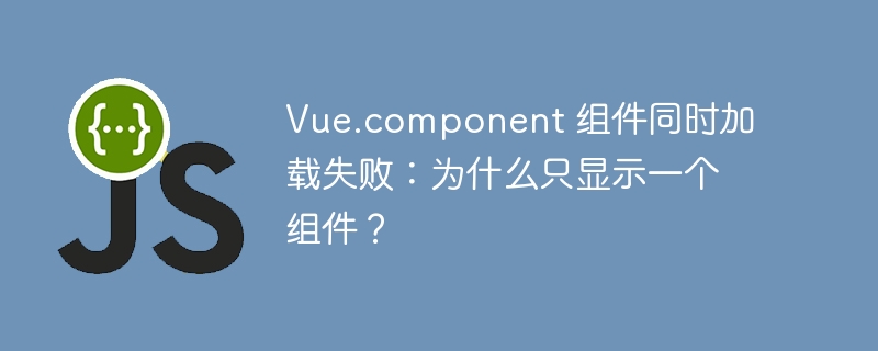 vue.component 组件同时加载失败：为什么只显示一个组件？