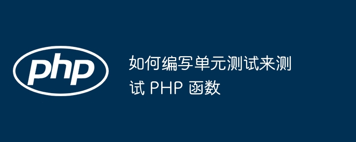 如何编写单元测试来测试 PHP 函数