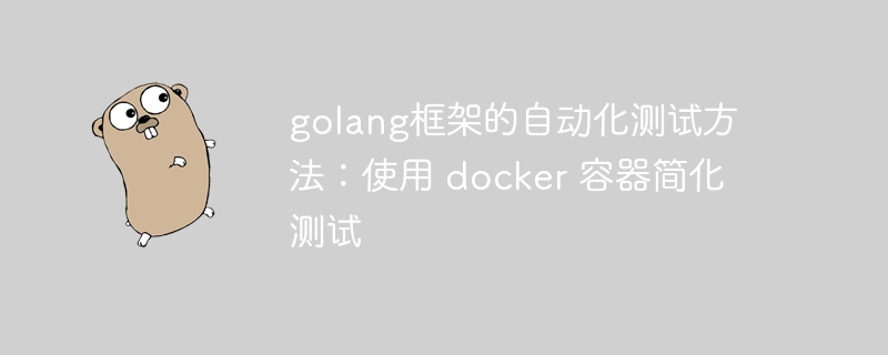 golang框架的自动化测试方法：使用 docker 容器简化测试