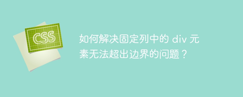 如何解决固定列中的 div 元素无法超出边界的问题？