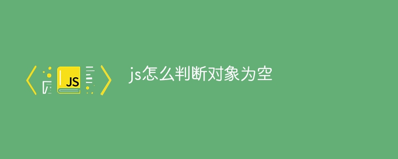 js怎么判断对象为空