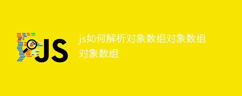 js如何解析对象数组对象数组对象数组