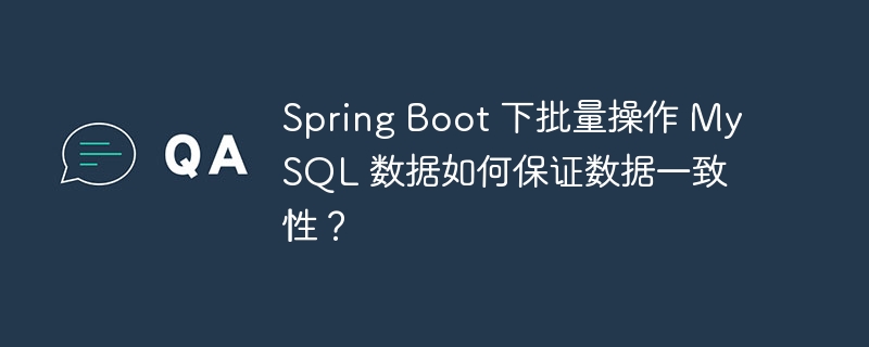 spring boot 下批量操作 mysql 数据如何保证数据一致性？