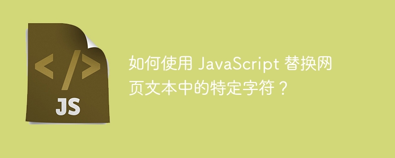 如何使用 javascript 替换网页文本中的特定字符？