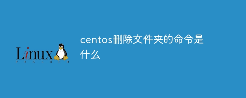 centos删除文件夹的命令是什么