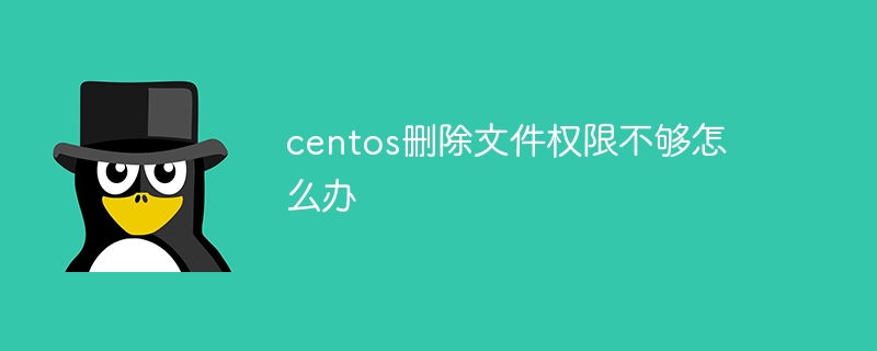 centos删除文件权限不够怎么办