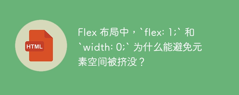 Flex 布局中，`flex: 1;` 和 `width: 0;` 为什么能避免元素空间被挤没？ 
