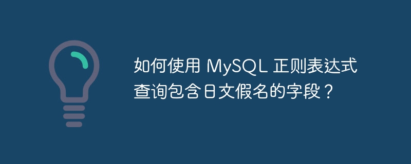 如何使用 mysql 正则表达式查询包含日文假名的字段？