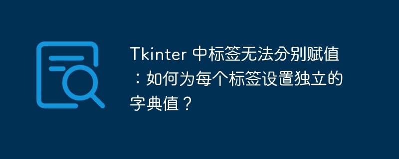 tkinter 中标签无法分别赋值：如何为每个标签设置独立的字典值？