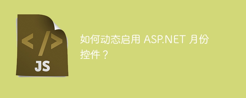 如何动态启用 asp.net 月份控件？