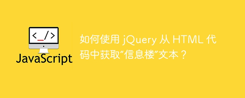 如何使用 jQuery 从 HTML 代码中获取“信息楼”文本？ 
