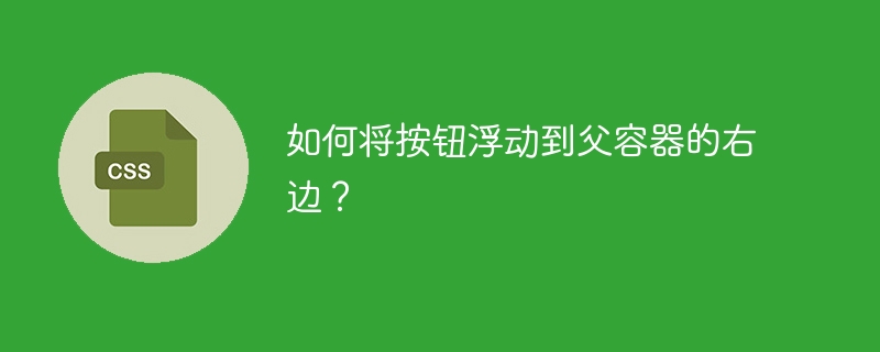 如何将按钮浮动到父容器的右边？