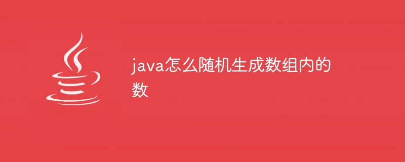 java怎么随机生成数组内的数