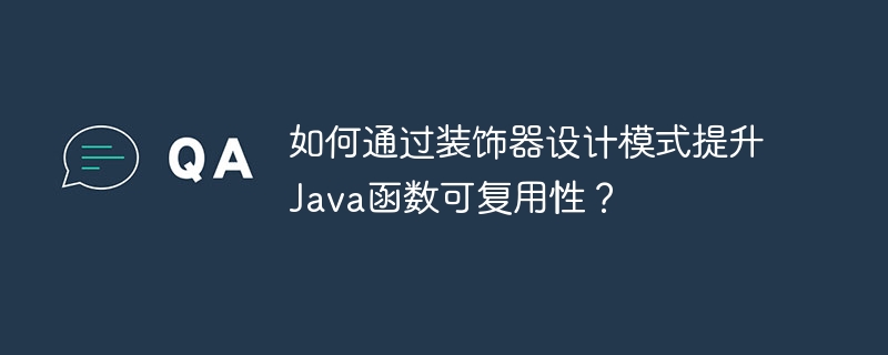 如何通过装饰器设计模式提升java函数可复用性？