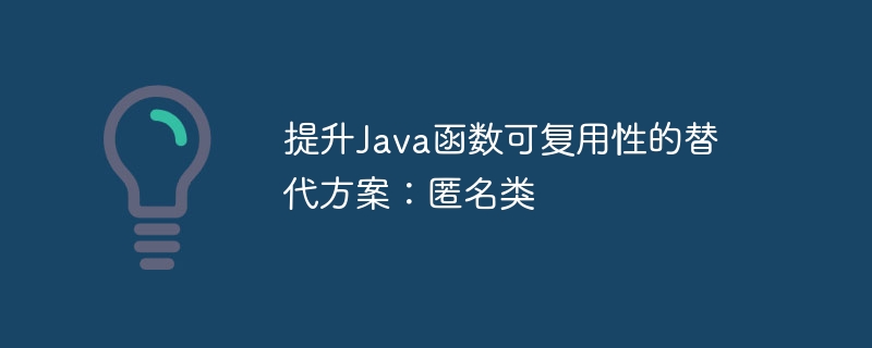 提升Java函数可复用性的替代方案：匿名类