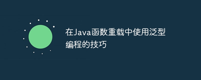 在Java函数重载中使用泛型编程的技巧