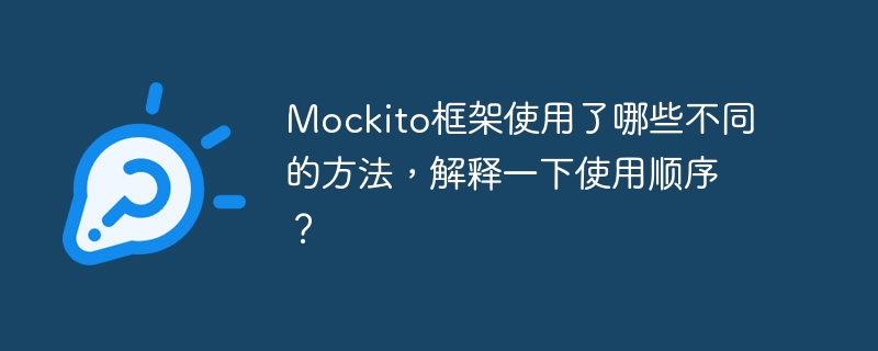 mockito框架使用了哪些不同的方法，解释一下使用顺序？