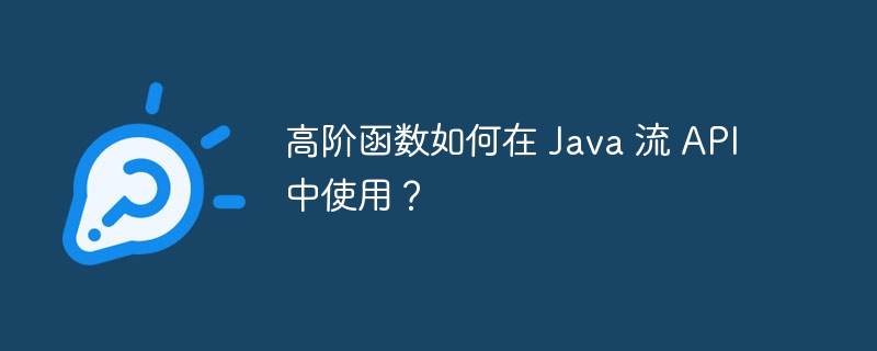 高阶函数如何在 Java 流 API 中使用？