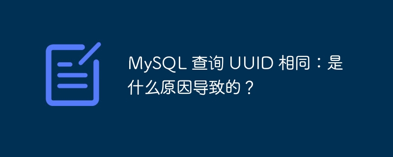 mysql 查询 uuid 相同：是什么原因导致的？