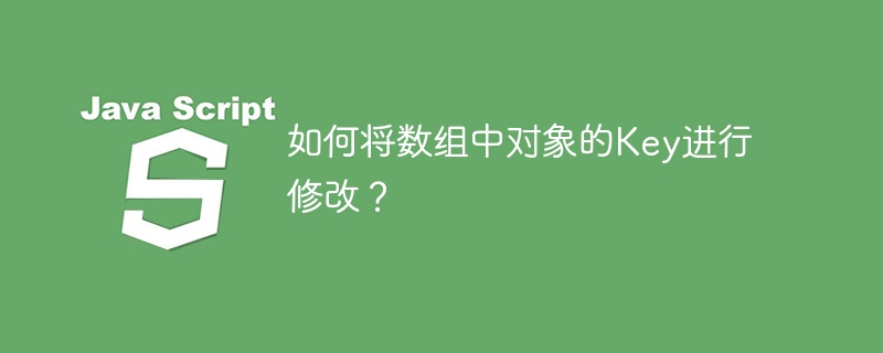 如何将数组中对象的key进行修改？