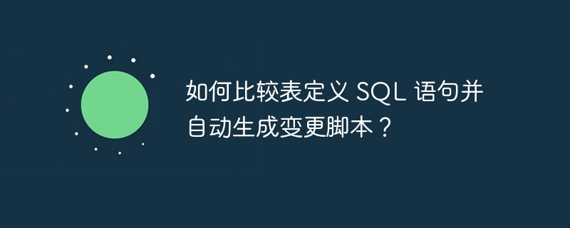 如何比较表定义 sql 语句并自动生成变更脚本？