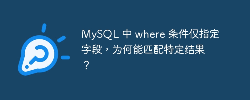 mysql 中 where 条件仅指定字段，为何能匹配特定结果？