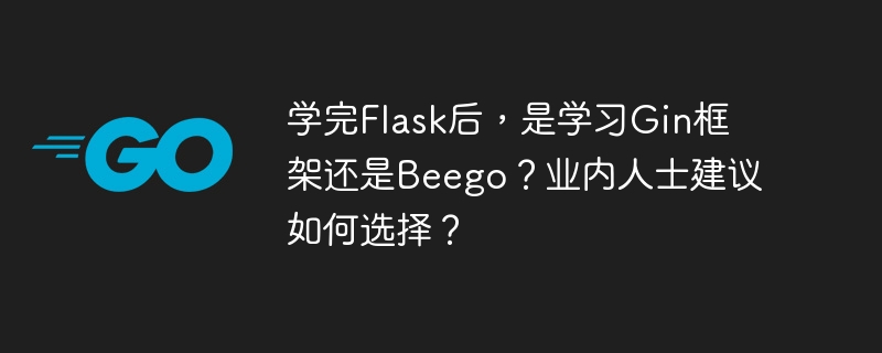 学完flask后，是学习gin框架还是beego？业内人士建议如何选择？