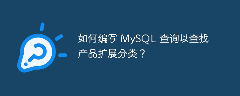 如何编写 mysql 查询以查找产品扩展分类？