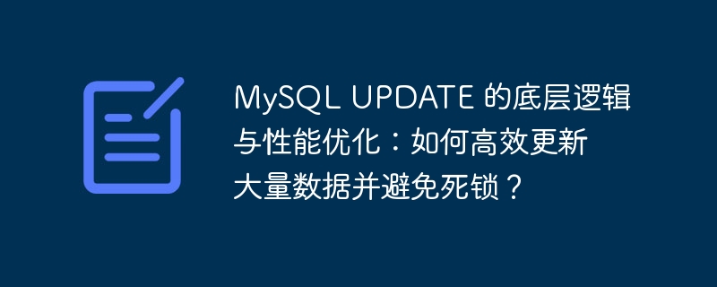 mysql update 的底层逻辑与性能优化：如何高效更新大量数据并避免死锁？