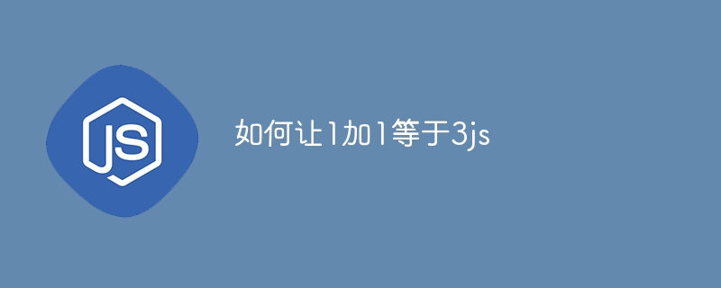 如何让1加1等于3js