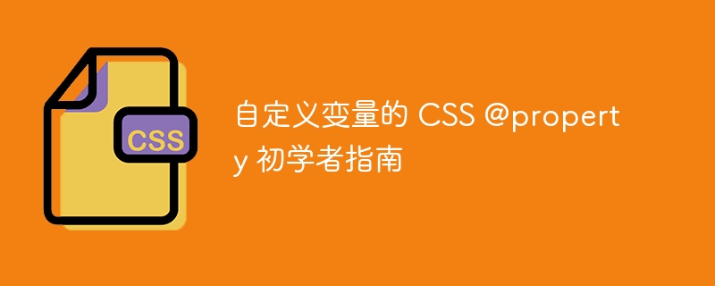 自定义变量的 css @property 初学者指南