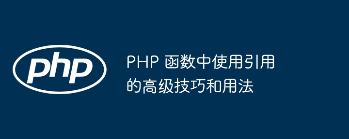 PHP 函数中使用引用的高级技巧和用法