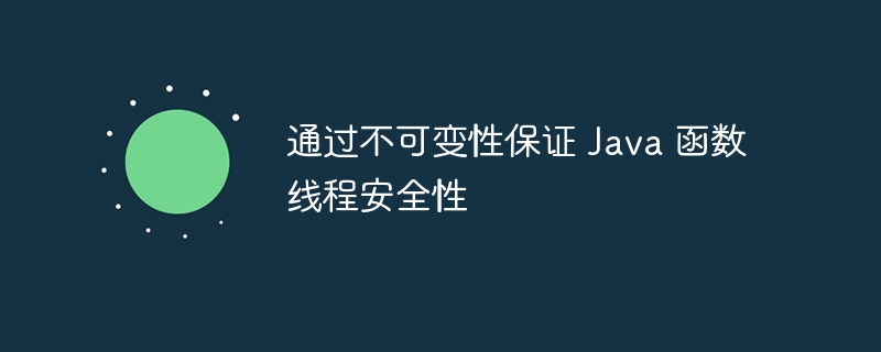 通过不可变性保证 Java 函数线程安全性