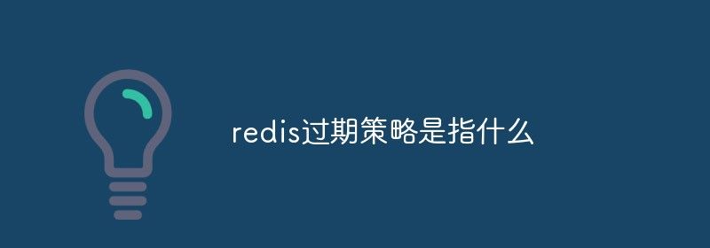 redis过期策略是指什么