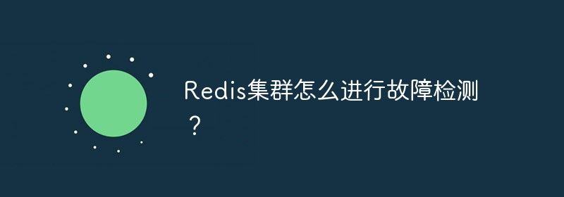 Redis集群怎么进行故障检测？