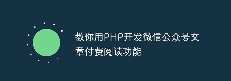 教你用PHP开发微信公众号文章付费阅读功能