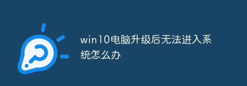 win10电脑升级后无法进入系统怎么办