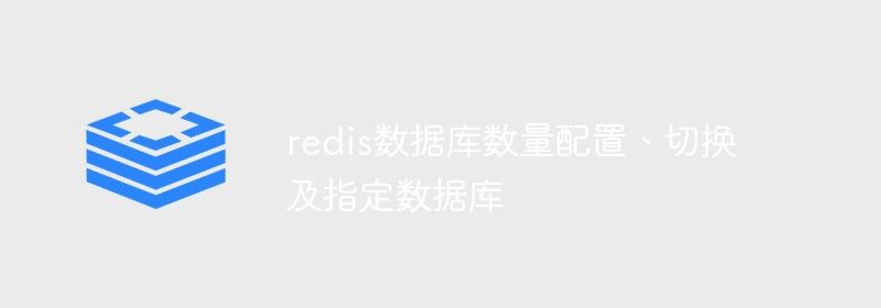 关于redis数据库数量配置、切换及指定数据库