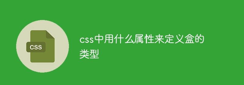 css中用什么属性来定义盒的类型