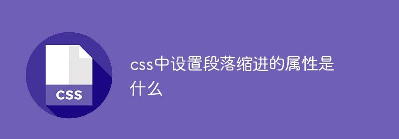 css中设置段落缩进的属性是什么