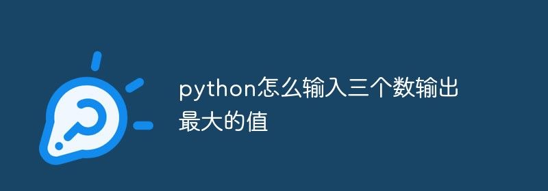 python怎么输入三个数输出最大的值